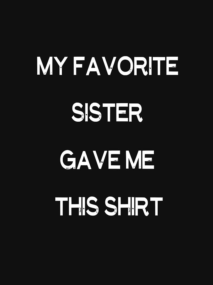 My Favorite Sister Bought Me This Shirt, Funny T-Shirt, Gave Me This Shirt, Funny Sister Gift, Sister Shirt, sister to brother by designstoriesMK