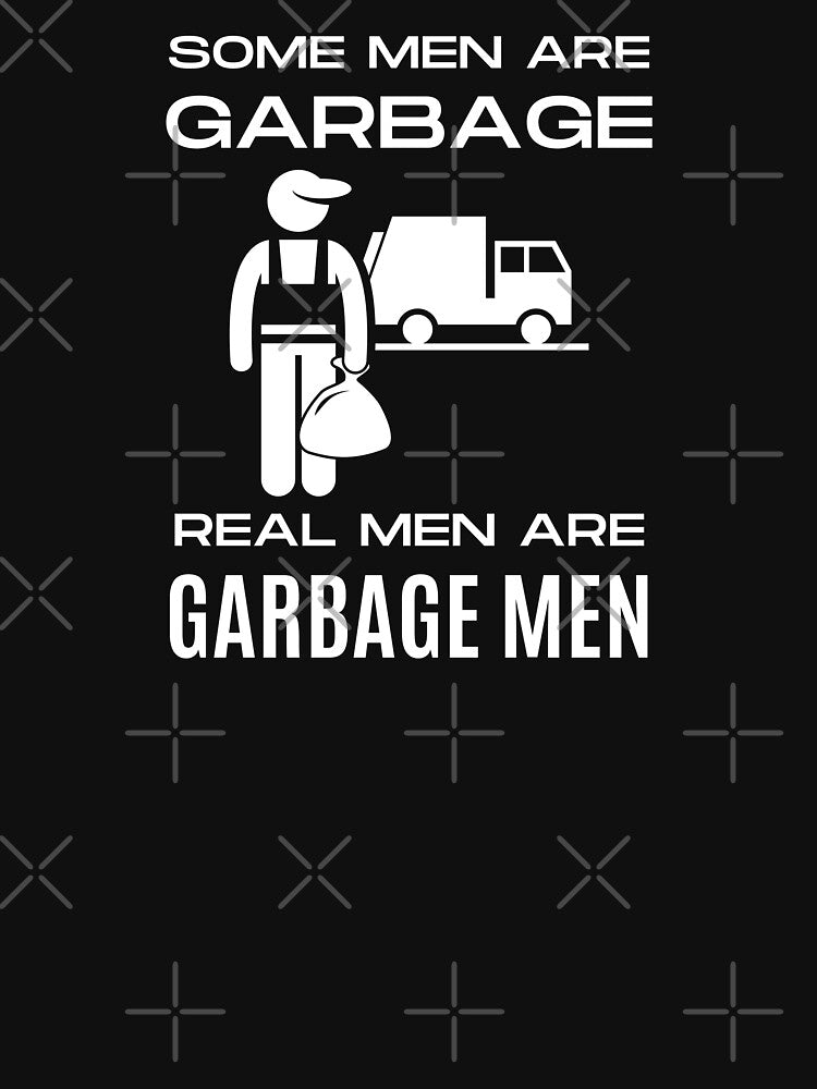 Real men are garbage man by GraphicTeesSuck