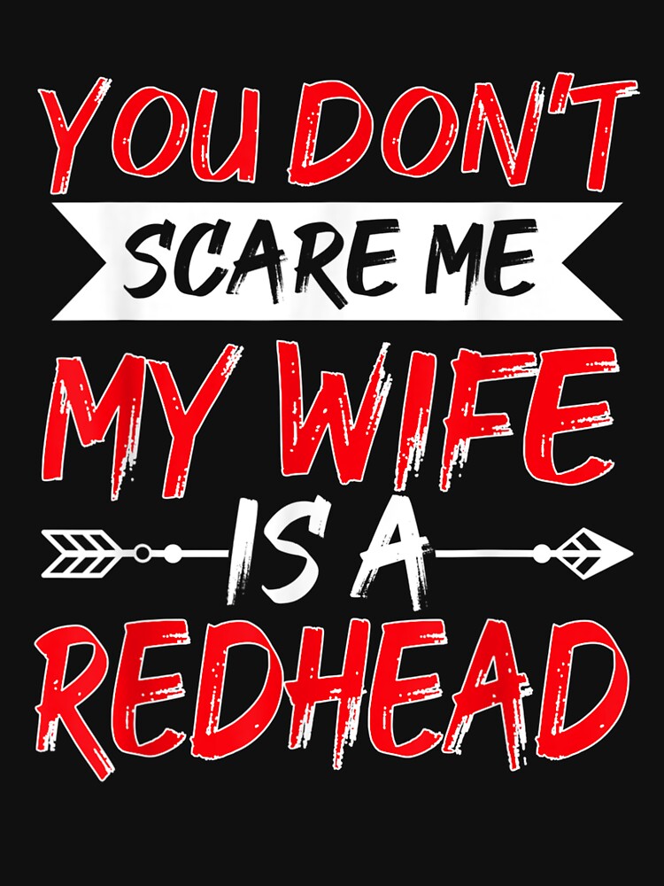 You Don't Scare Me My Wife Is A Redhead Hus by lucretia155