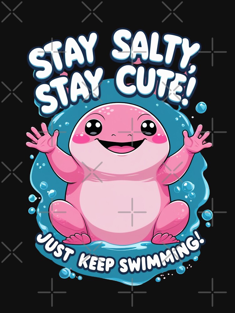 Stay Salty, Stay Cute – Cute Kawaii Axolotl Just Keep Swimming by BaisaStudio