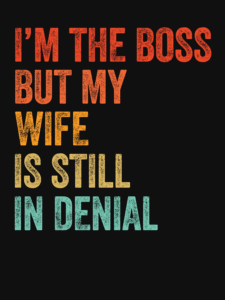 I'm The Boss But My Wife Still In Denial by LADistrictGarb