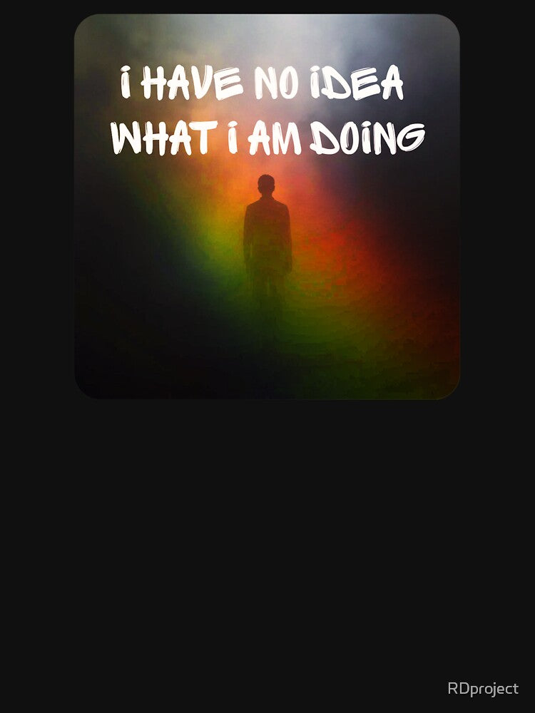 I Have No Idea What I Am Doing by RDproject
