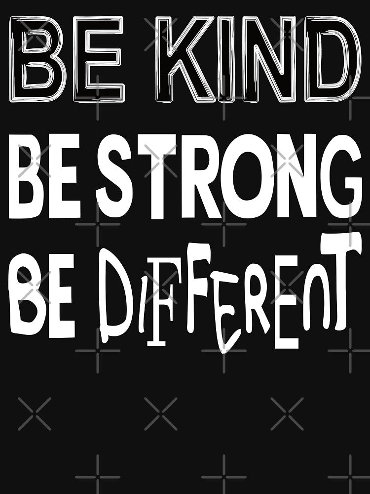 Be kind. Be strong. Be different. by ReluctantChickn