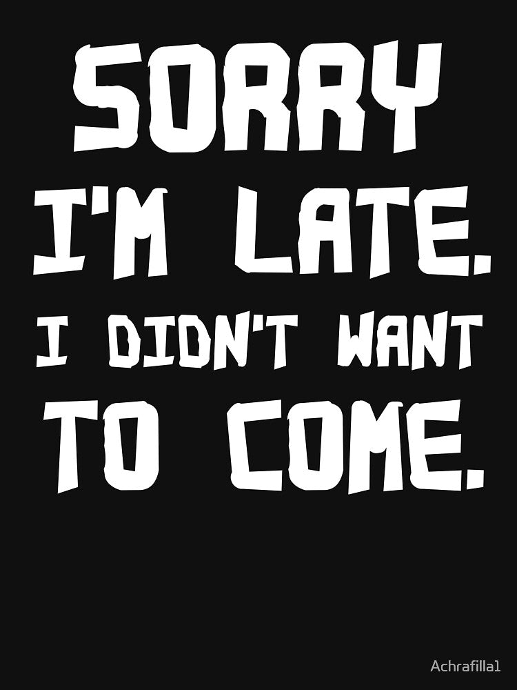Sorry Im late. I didn't want to come In Valentine Classic T-shirt Sorry Im late. I didn't want to come in Valentine Funny T-shirt by Achrafilla1