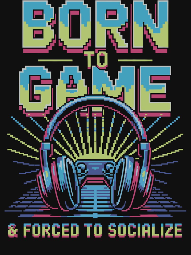 Born to Game, Forced to Socialize - Retro Pixel Gamer Design by Serbin