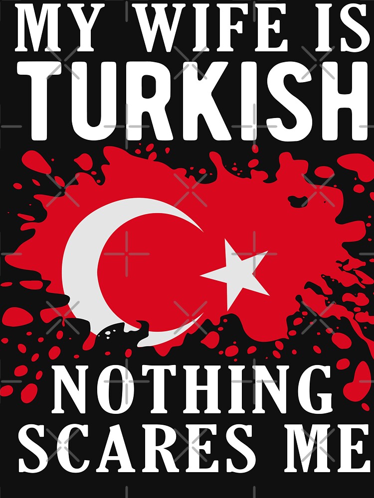 My Wife Is Turkish Nothing Scares Me Turkey Flag by OX-tright
