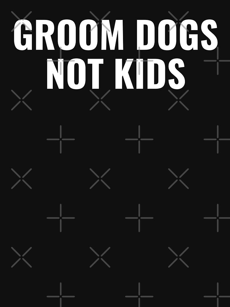 Groom dogs not kids by StoreGoHard