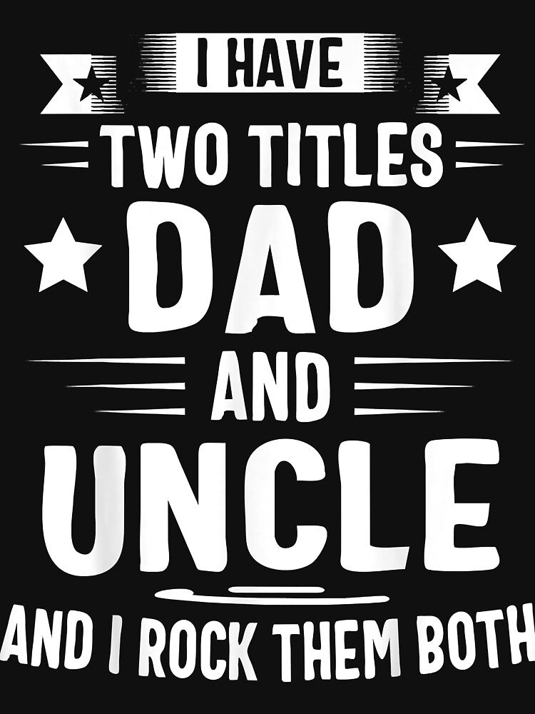 I Have Two Titles Dad And Uncle And I Rock Them Both by SeppeGoffin