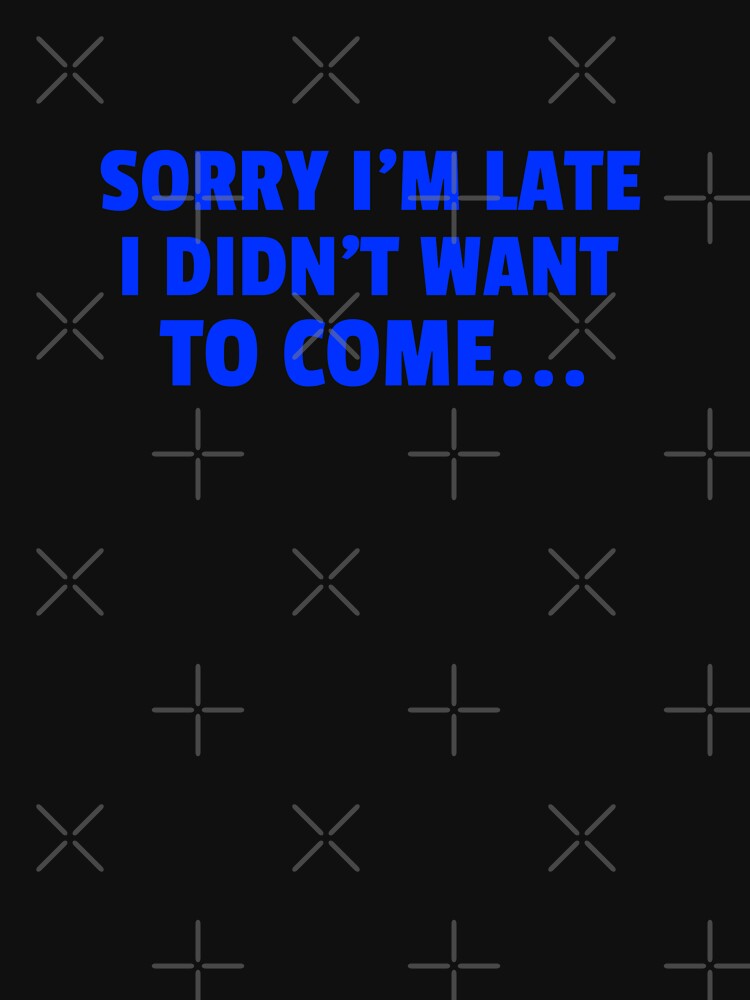 Sorry I'm Late I Didn't Want To Come Funny Social Distance Trend by Zuuag