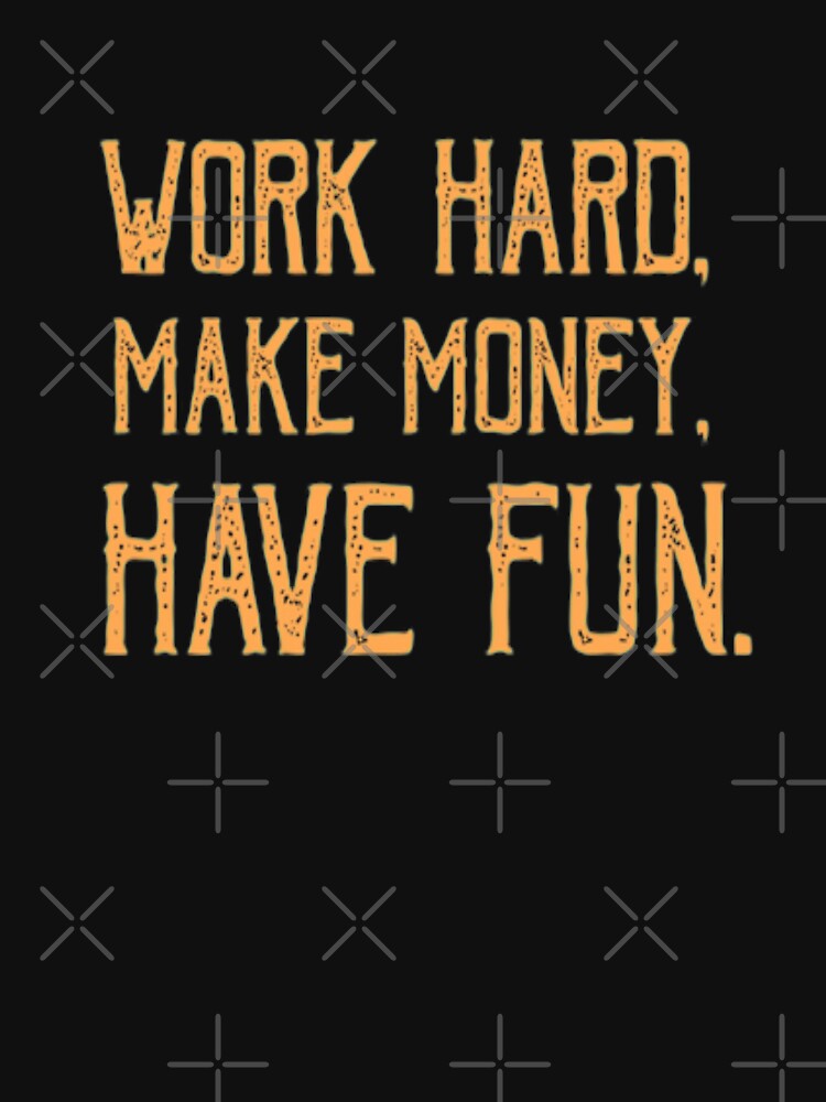 Work Hard, Make Money, Have Fun by Zoo-Moo