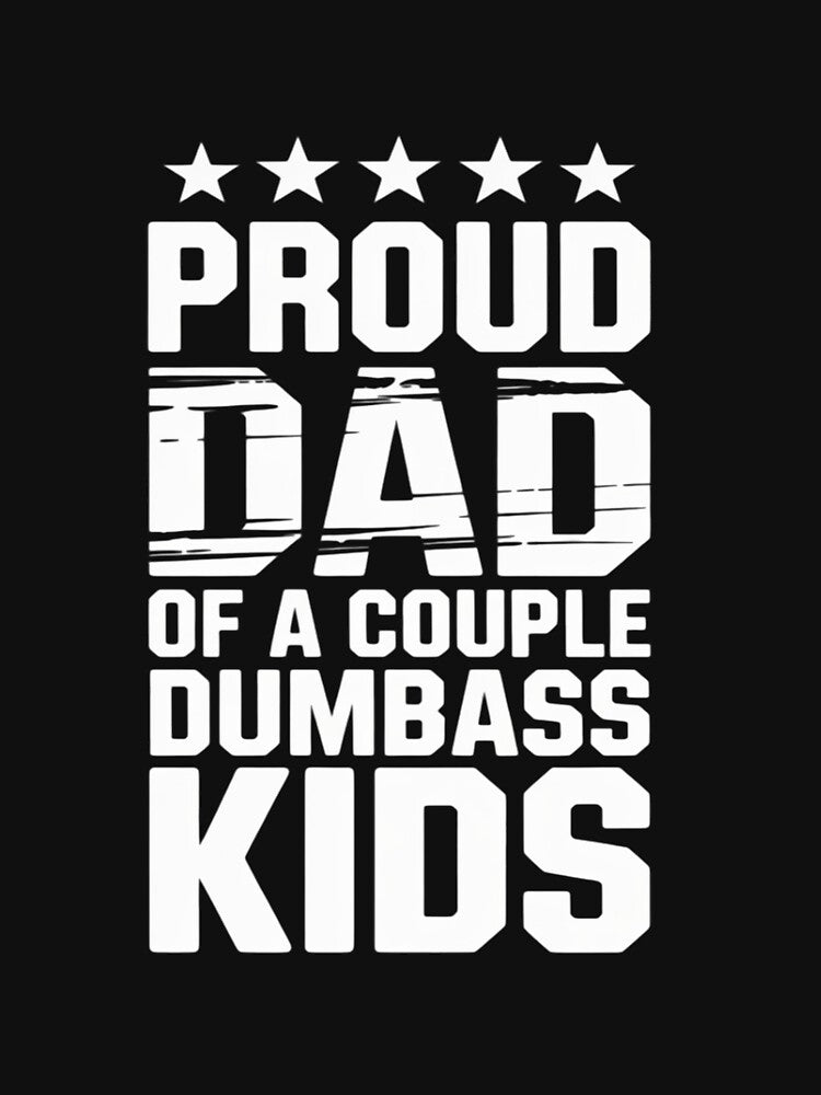 Proud Father Of A Couple Dumb-ass Kids Funny Father's Day by tkhrbika