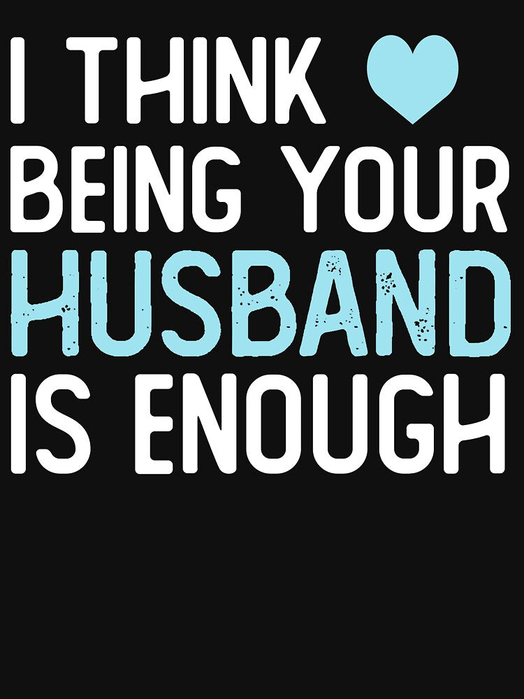 I Think Being Your Husband Is Enough Husband gift by alaechamlal