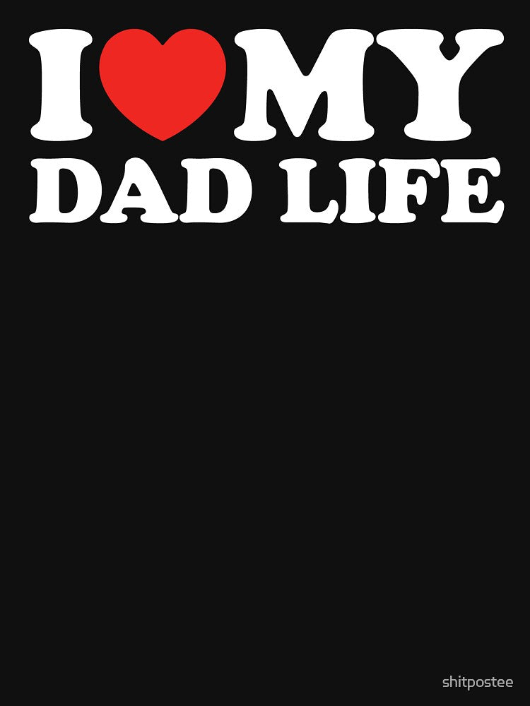 I Love My Dad Life by shitpostee