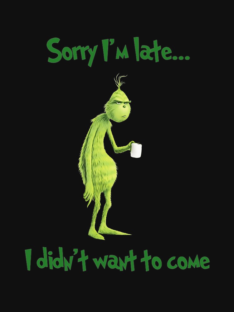 Sorry I'M Late I Didn'T Want To Come Grinch Christmas by RufusMeade6