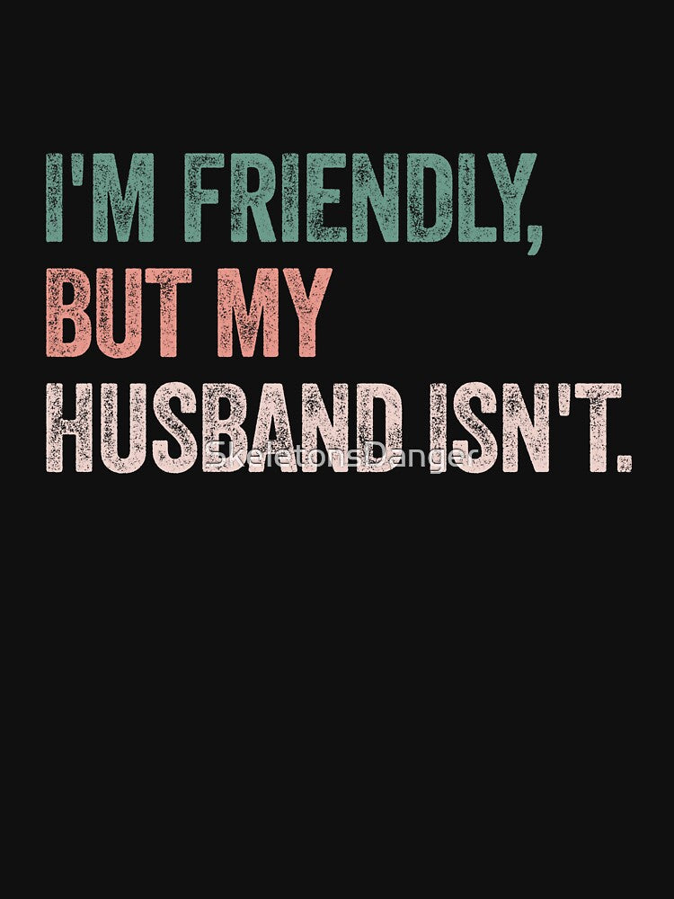 I'm Friendly, But My Husband Isn't. Wife Humor Marriage Quote by SkeletonsDanger