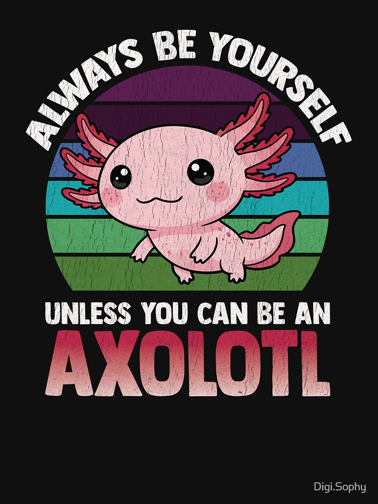 Always Be Yourself Unless You Can Be an Axolotl – Cute Funny Axolotl T-Shirt by Digi.Sophy