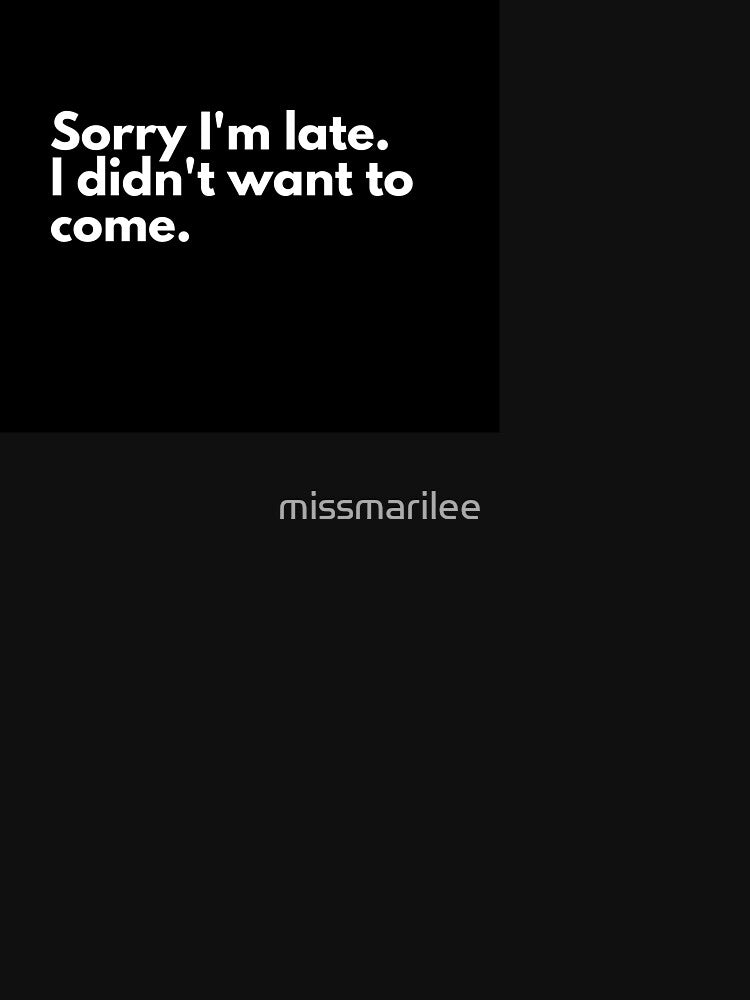 Sorry I'm late. I didn't want to come. by missmarilee