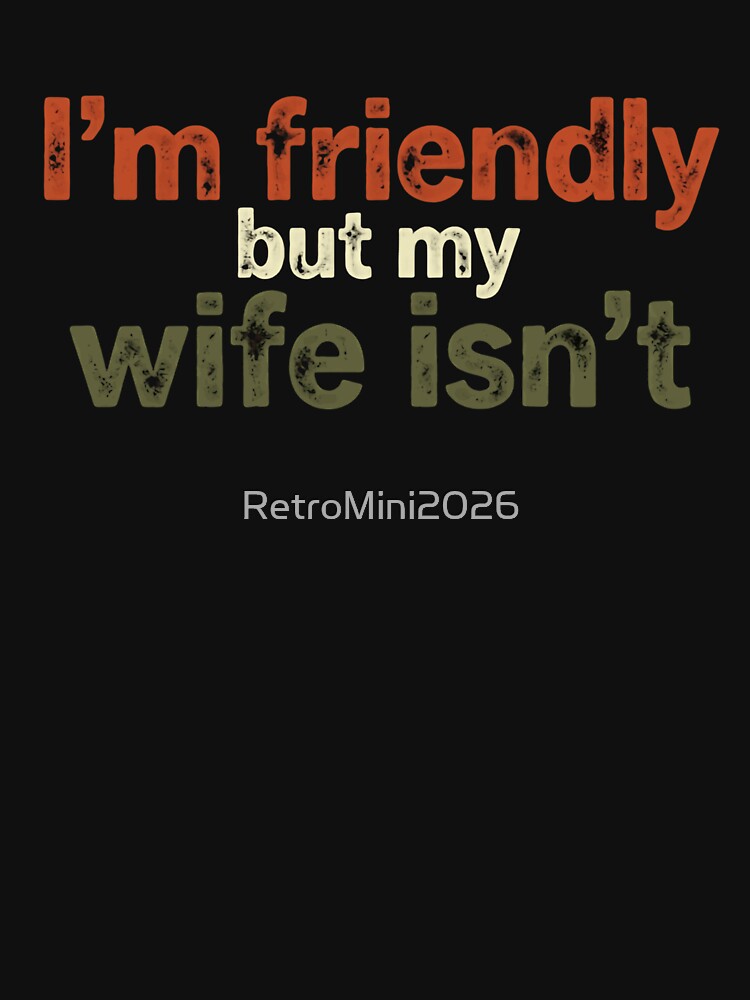 I'm Friendly But My Wife Isn't Husband Marriage Humor Funny Spouse Saying by RetroMini2026