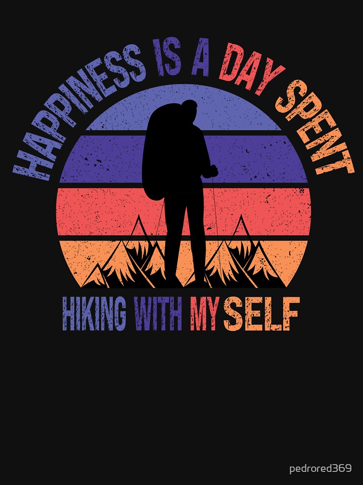 Happiness Is A Day Spent Hiking With My Self Funny Colorful Retro Vintage Sunset Distressed Hiking Lovers Male Gift by pedrored369