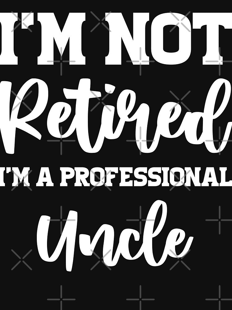 I'm Not Retired I'm A Professional Uncle by sesa10