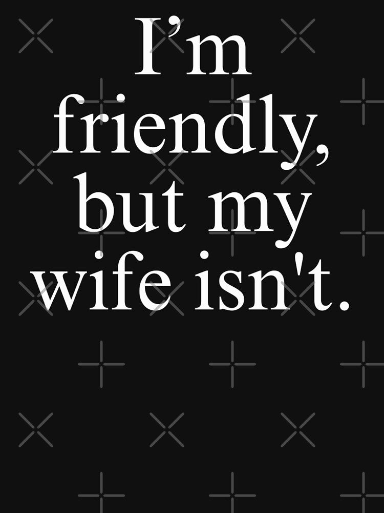 Funny I'm Friendly But My Wife Isn't by first-shirt ⭐ ⭐ ⭐ ⭐ ⭐