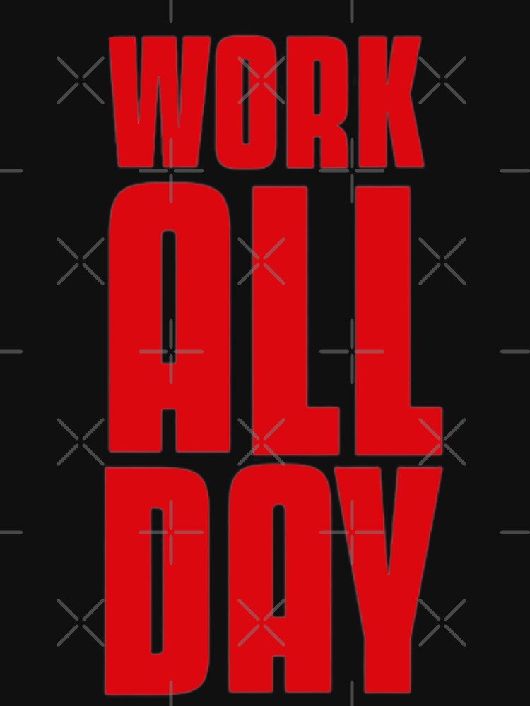 WORK ALL DAY by Teo13