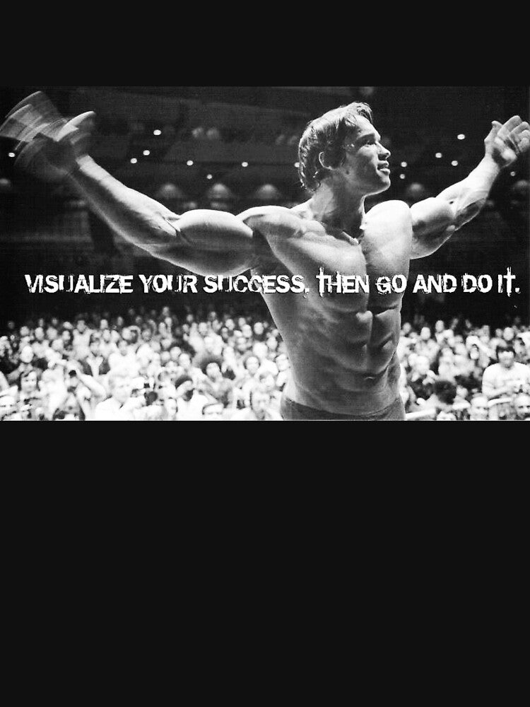 Arnold Schwarzenegger Visualize your success then go and do it! by ericsj11
