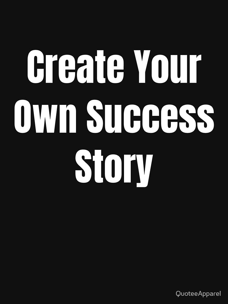 Create Your Own Success Story (White Text) by QuoteeApparel