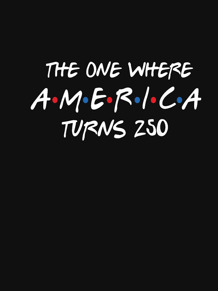 The One Where America Turns 250 Funny USA 250th Birthday Patriotic Design by otaku.edwardj