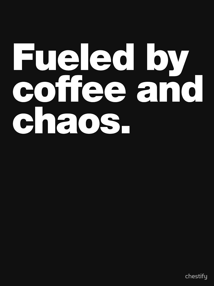 Fueled by coffee and chaos. by chestify