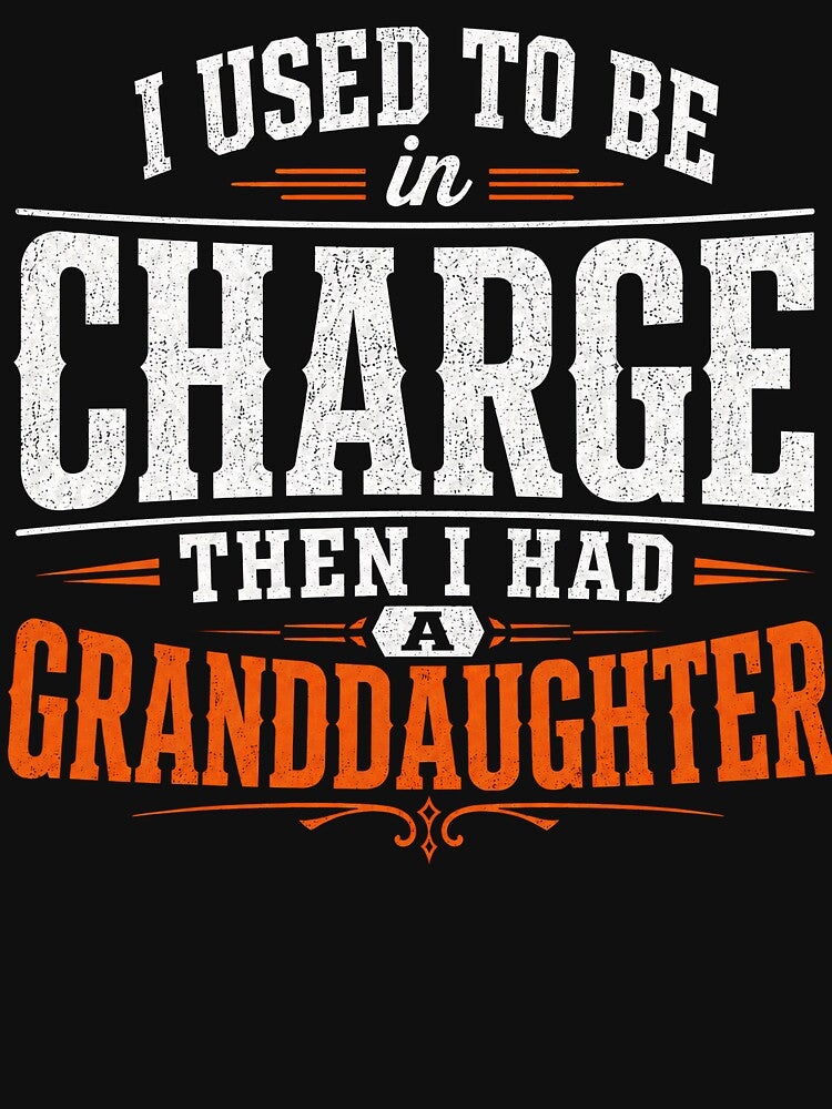 I Used To Be In Charge Then I Had A Granddaughter – Funny Grandpa Granddaughter Design by PosiMCreations