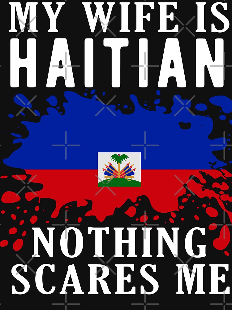 My Wife Is Haitian Nothing Scares Me Haiti Flag by OX-tright
