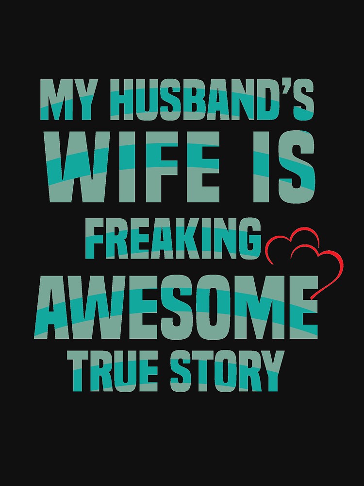 MY HUSBAND S WIFE IS FREAKING AWESOME TRUE STORY T SHIRT by DesignerCrew