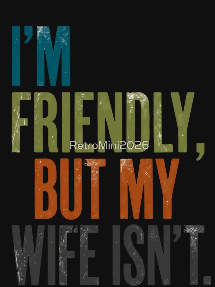 I'm Friendly, But My Wife Isn't. Funny Husband Marriage Relationship by RetroMini2026