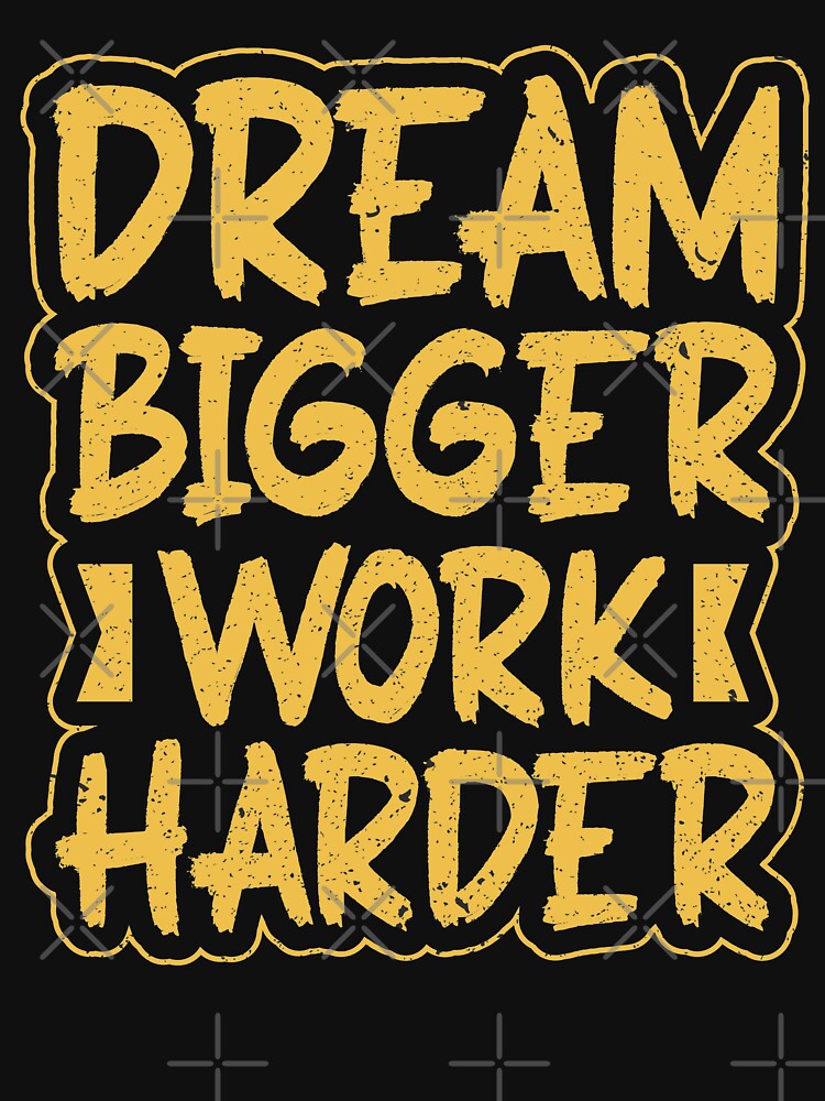 Dream Bigger Work Harder by RsK_DeSiGn