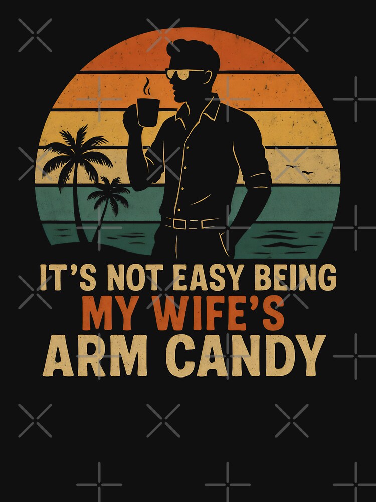 It's Not Easy Being My Wife's Arm Candy by DemureArtsy