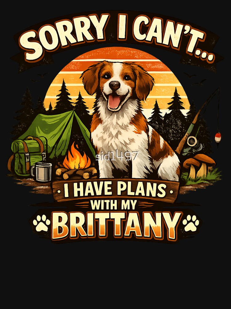 Sorry I Can't I Have Plans With My Brittany – Funny Brittany Dog Lover by SidTastic