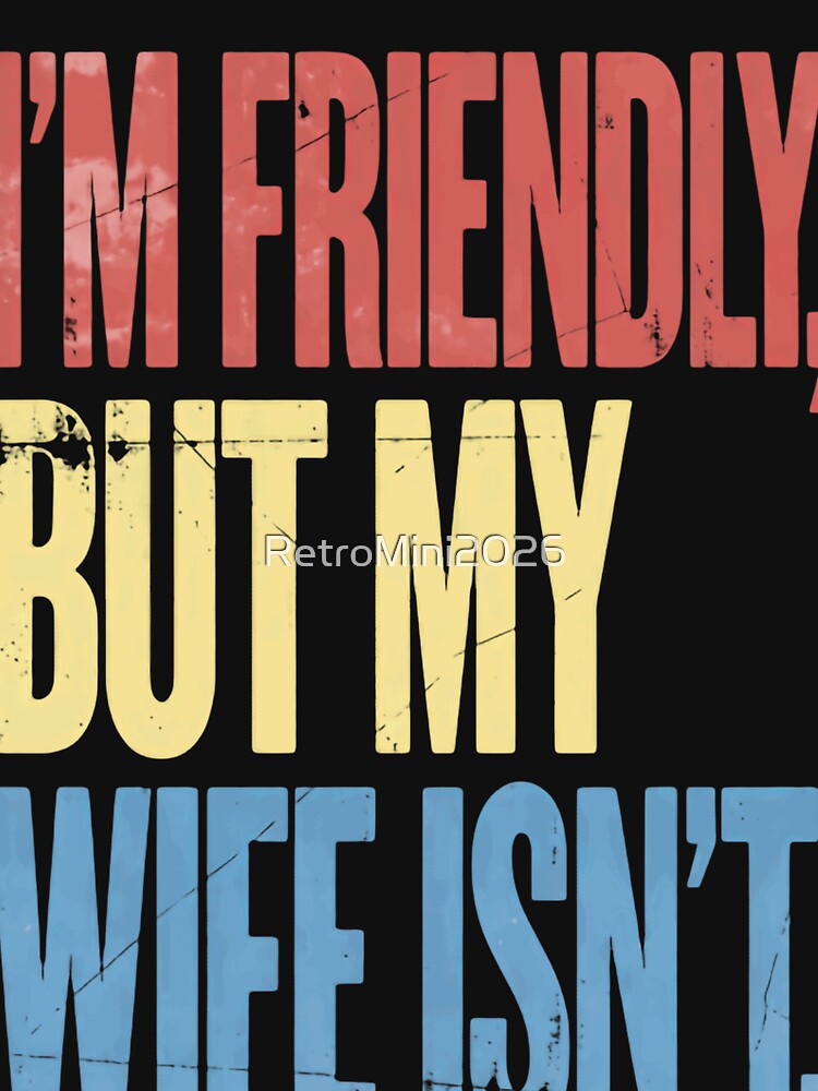 I'm Friendly, But My Wife Isn't Husband Marriage Humor Sarcasm by RetroMini2026