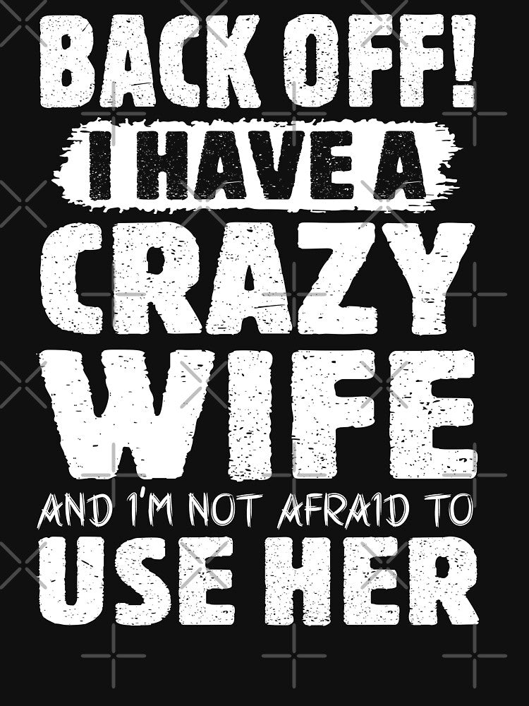 Back Off I Have A Crazy Wife And I'm Not Afraid To Use Her by teeperfect
