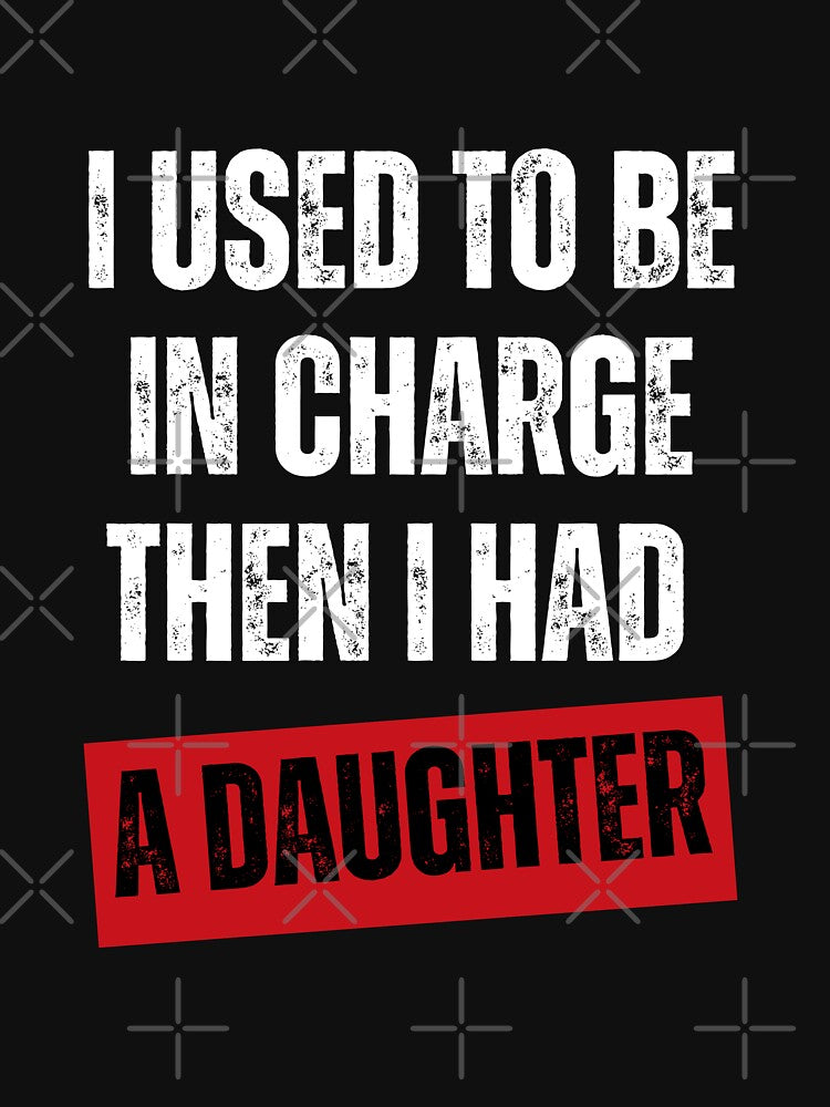 I Used To Be In Charge Then I Had A Daughter Parent Humor Dad Mom by JonesFlora2025