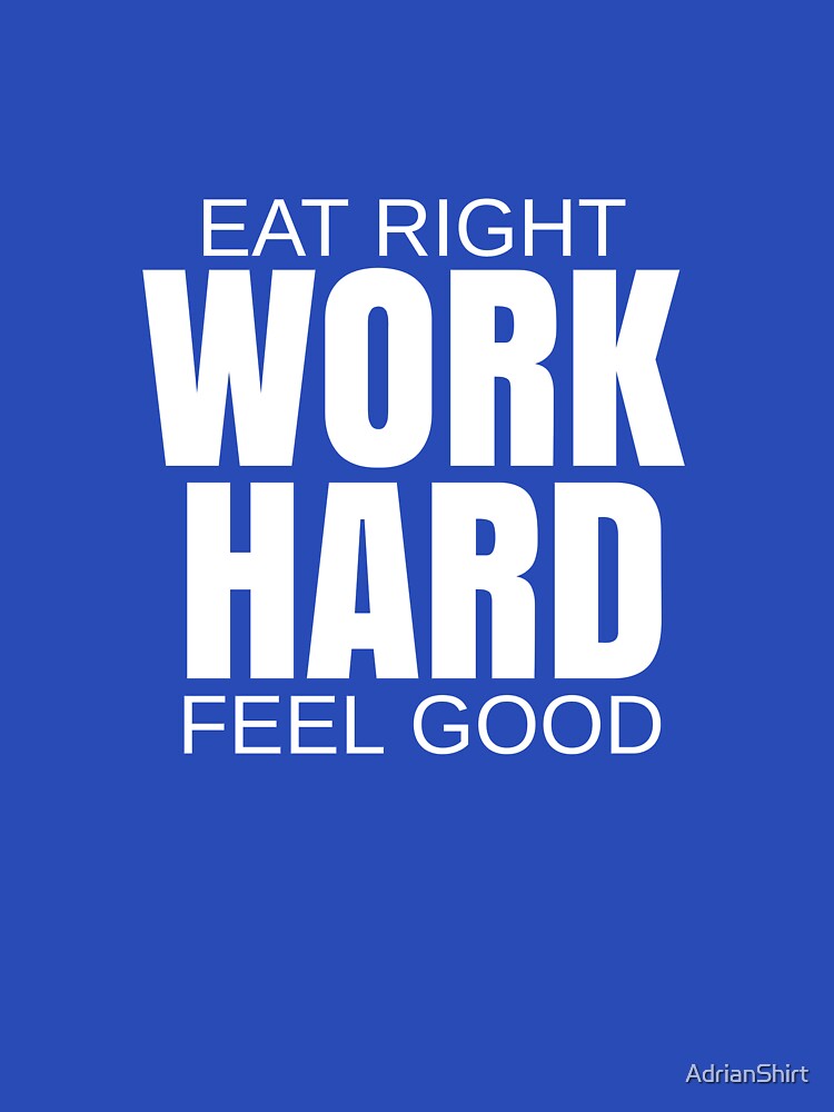 eat right, work hard, feel good by AdrianShirt