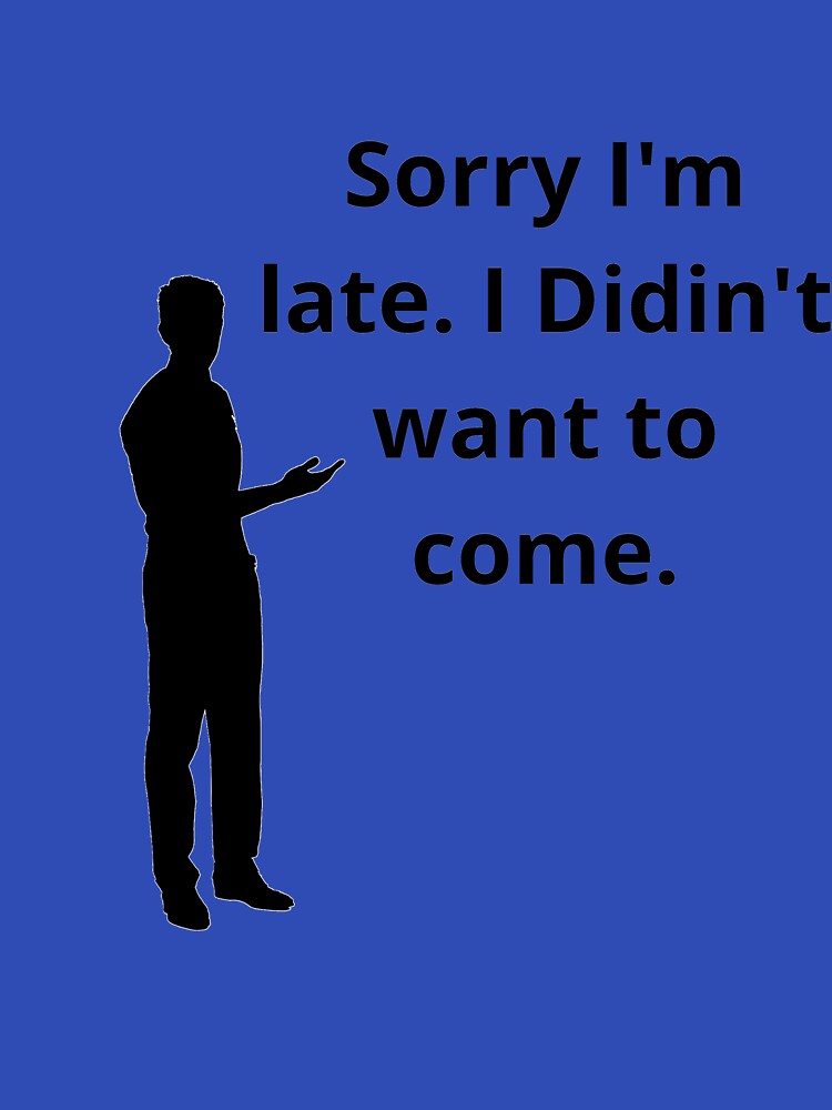 Sorry I'm late. I didn't want to come. by StickerStyleHub