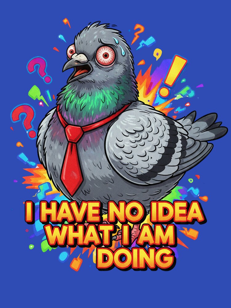 Funny Pigeon Meme I Have No Idea What I Am Doing by Golden_Pixel_Paper