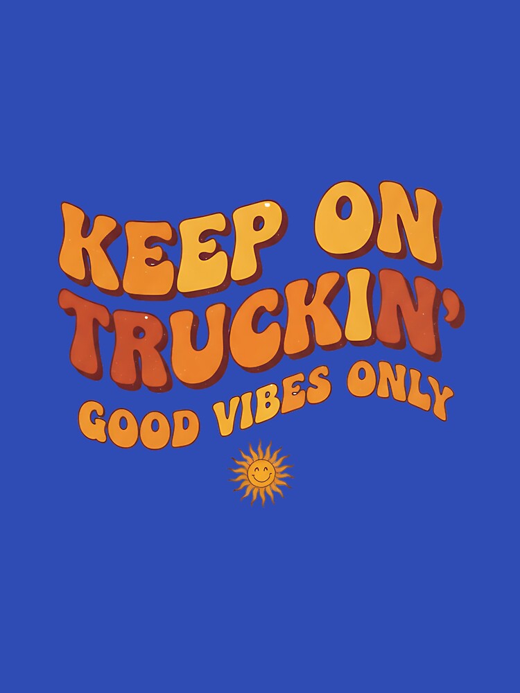 Keep On Truckin Good Vibes by CELESTIAL©️