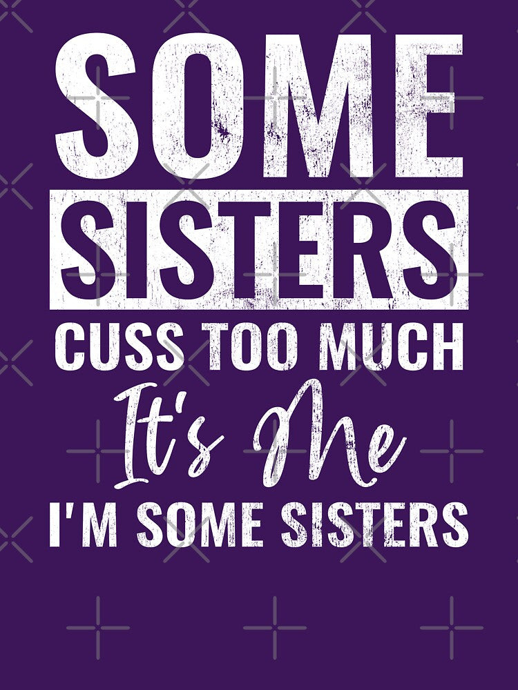 Some Sisters Cuss Too Much It's Me I'm Some Sisters Funny Sister Gift by WYGSTORE