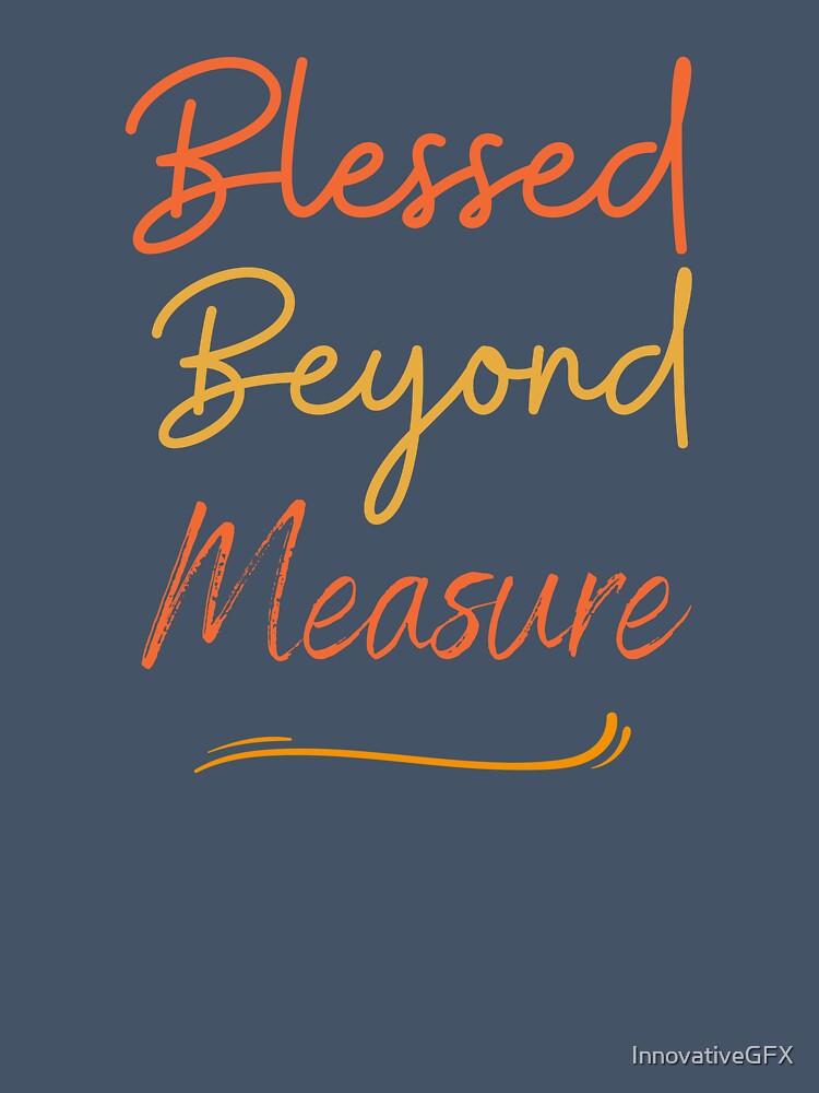 Blessed Beyond Measure by InnovativeGFX