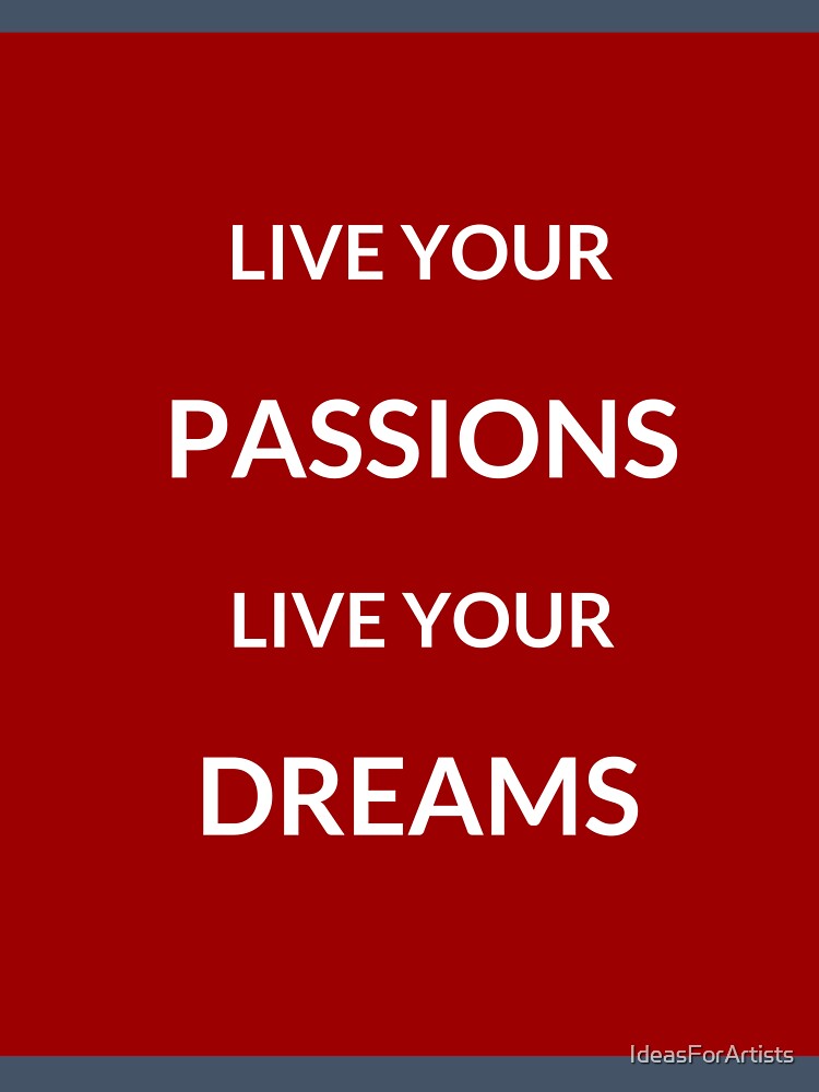 LIVE YOUR PASSIONS, LIVE YOUR DREAMS - motivational prompts by Inspirationmotivation