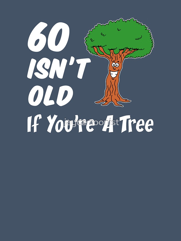 60 Isn't Old If You're A Tree 60th Birthday Cartoon by jaycartoonist