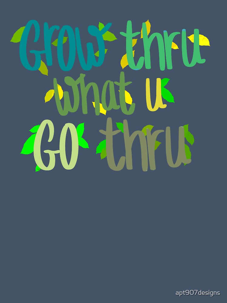 grow thru what u go thru by apt907designs