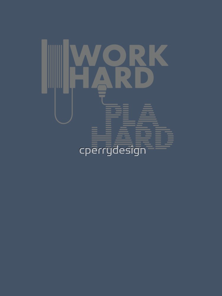 Work Hard - P.L.A. Hard | Engineering & Maker Humour by cperrydesign